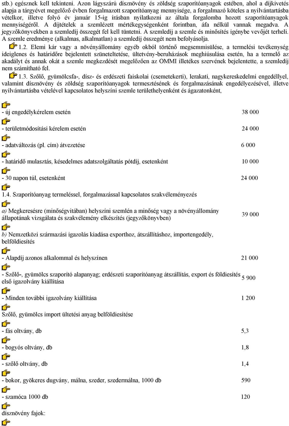 vételkor, illetve folyó év január 15-ig írásban nyilatkozni az általa forgalomba hozott szaporítóanyagok mennyiségéről.