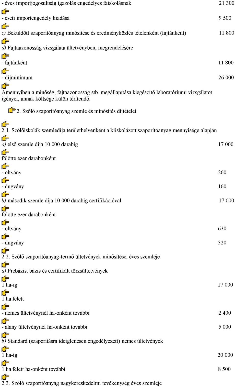 megállapítása kiegészítő laboratóriumi vizsgálatot igényel, annak költsége külön térítendő. 2. Szőlő szaporítóanyag szemle és minősítés díjtételei 2.1.