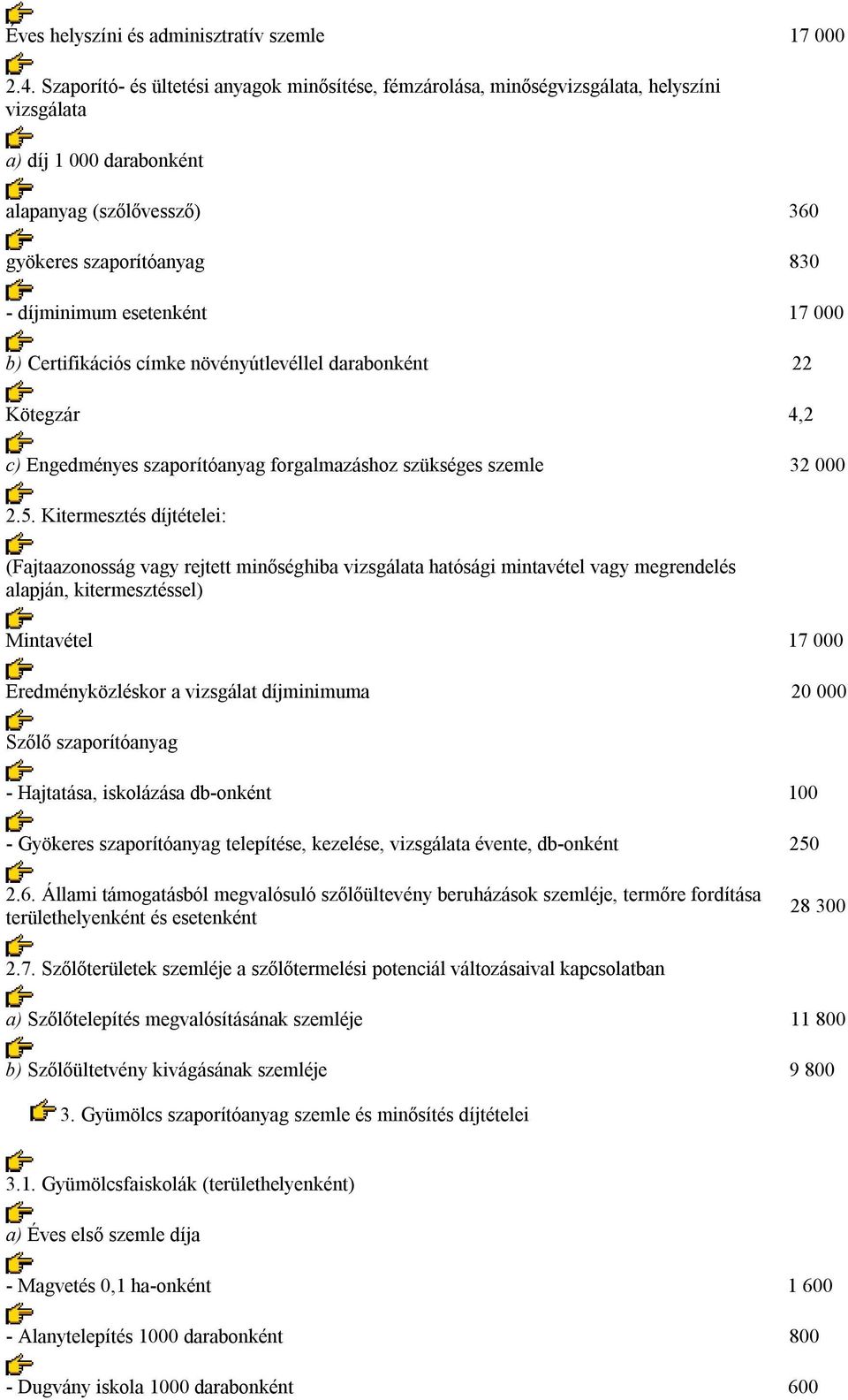 esetenként 17 000 b) Certifikációs címke növényútlevéllel darabonként 22 Kötegzár 4,2 c) Engedményes szaporítóanyag forgalmazáshoz szükséges szemle 32 000 2.5.