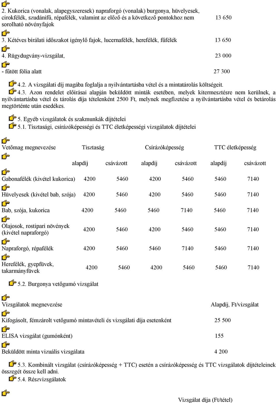 4.3. Azon rendelet előírásai alapján beküldött minták esetében, melyek kitermesztésre nem kerülnek, a nyilvántartásba vétel és tárolás díja tételenként 2500 Ft, melynek megfizetése a nyilvántartásba