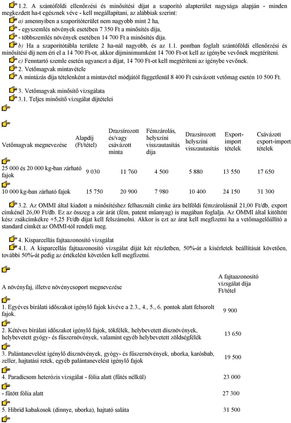 b) Ha a szaporítótábla területe 2 ha-nál nagyobb, és az 1.