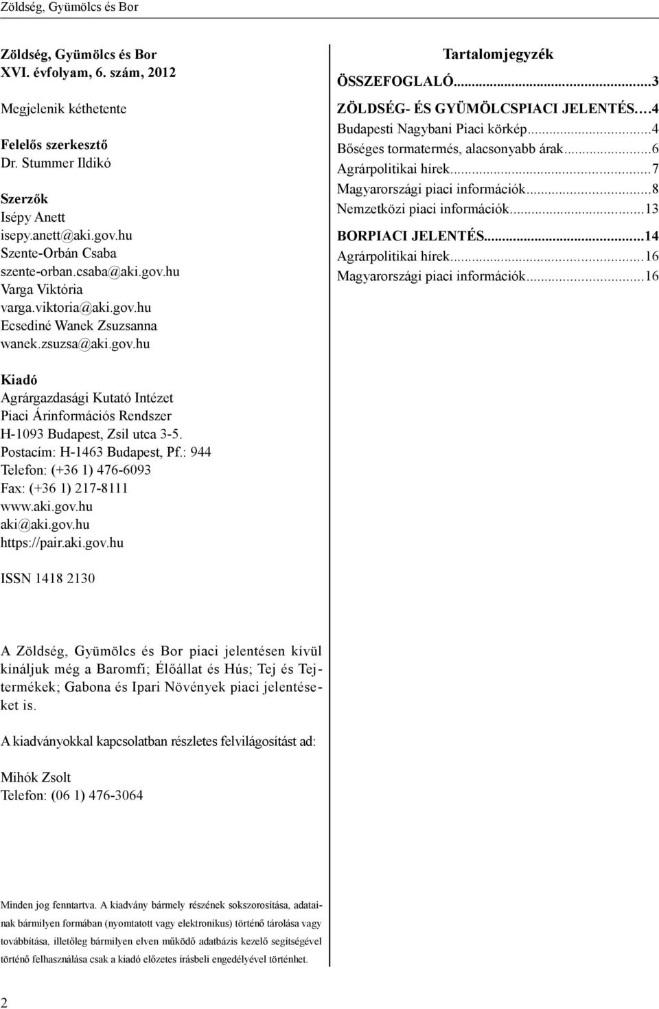 ..3 ZÖLDSÉG- ÉS GYÜMÖLCSPIACI JELENTÉS...4 Budapesti Nagybani Piaci körkép...4 Bőséges tormatermés, alacsonyabb árak...6 Agrárpolitikai hírek...7 Magyarországi piaci információk.