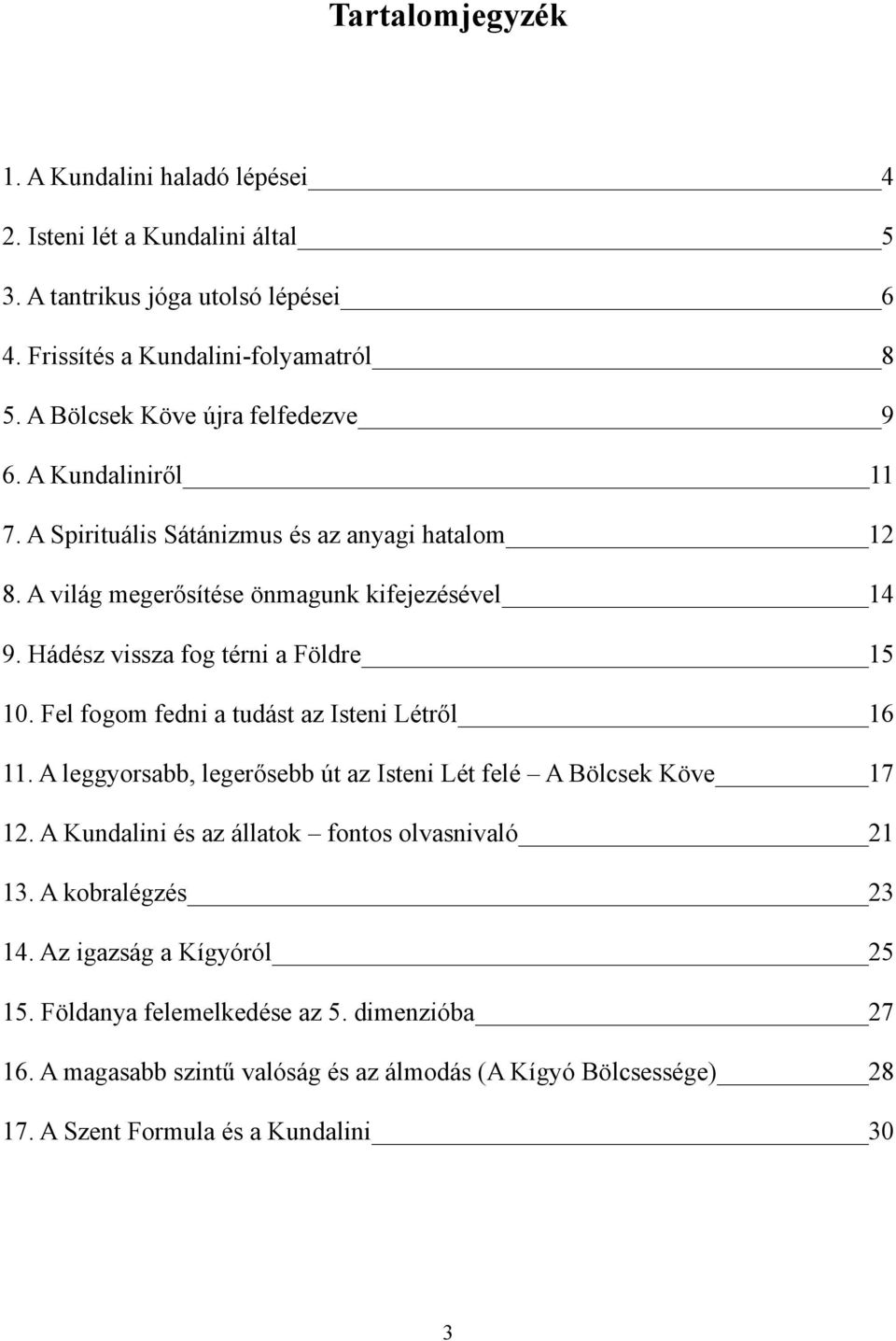 Hádész vissza fog térni a Földre 15 10. Fel fogom fedni a tudást az Isteni Létről 16 11. A leggyorsabb, legerősebb út az Isteni Lét felé A Bölcsek Köve 17 12.