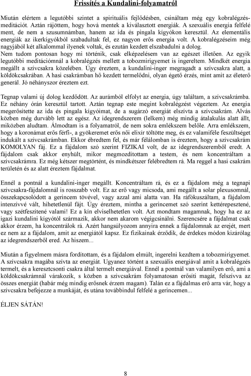 A kobralégzéseim még nagyjából két alkalommal ilyenek voltak, és ezután kezdett elszabadulni a dolog. Nem tudom pontosan hogy mi történik, csak elképzelésem van az egészet illetően.