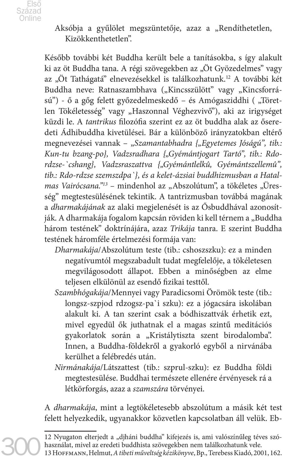 12 A további két Buddha neve: Ratnaszambhava ( Kincsszülött vagy Kincsforrású ) - ő a gőg felett győzedelmeskedő és Amógasziddhi ( Töretlen Tökéletesség vagy Haszonnal Véghezvivő ), aki az irigységet