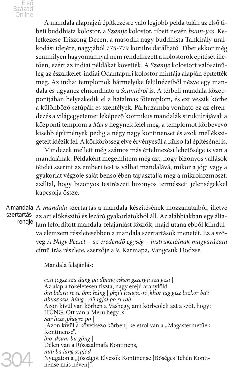 Tibet ekkor még semmilyen hagyománnyal nem rendelkezett a kolostorok építését illetően, ezért az indiai példákat követték.