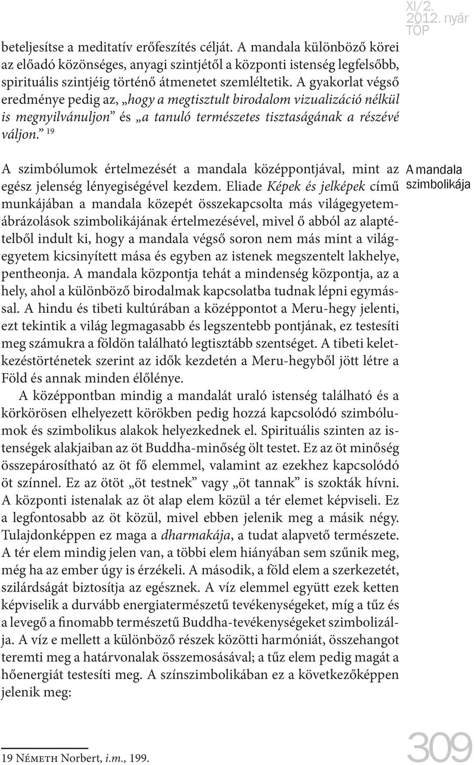 19 A szimbólumok értelmezését a mandala középpontjával, mint az egész jelenség lényegiségével kezdem.