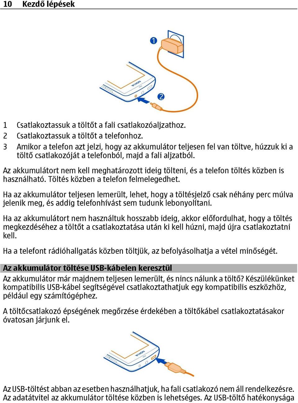 Az akkumulátort nem kell meghatározott ideig tölteni, és a telefon töltés közben is használható. Töltés közben a telefon felmelegedhet.