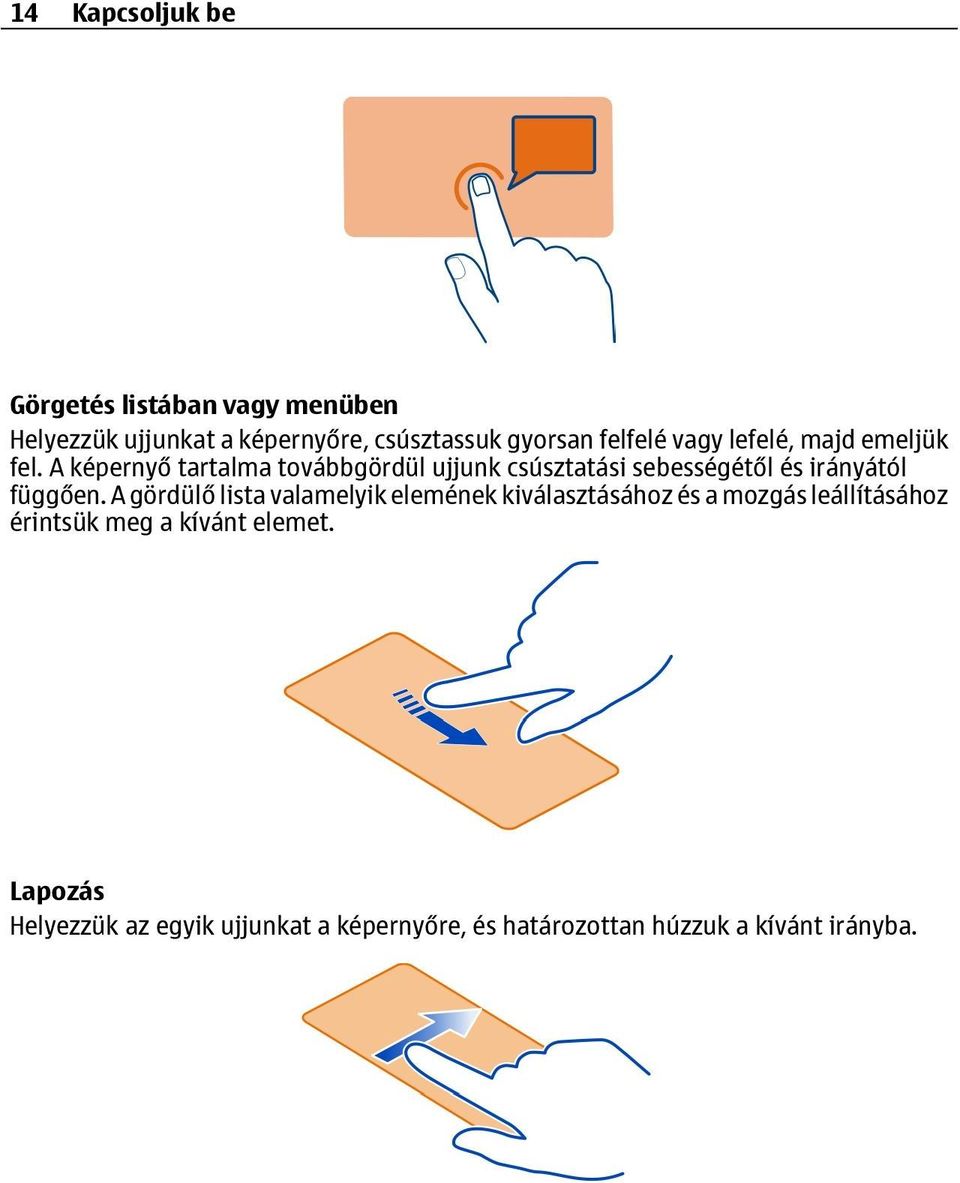 A képernyő tartalma továbbgördül ujjunk csúsztatási sebességétől és irányától függően.