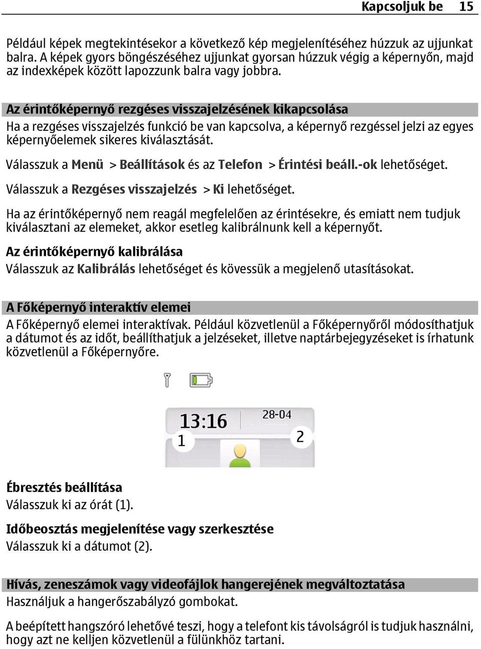 Az érintőképernyő rezgéses visszajelzésének kikapcsolása Ha a rezgéses visszajelzés funkció be van kapcsolva, a képernyő rezgéssel jelzi az egyes képernyőelemek sikeres kiválasztását.