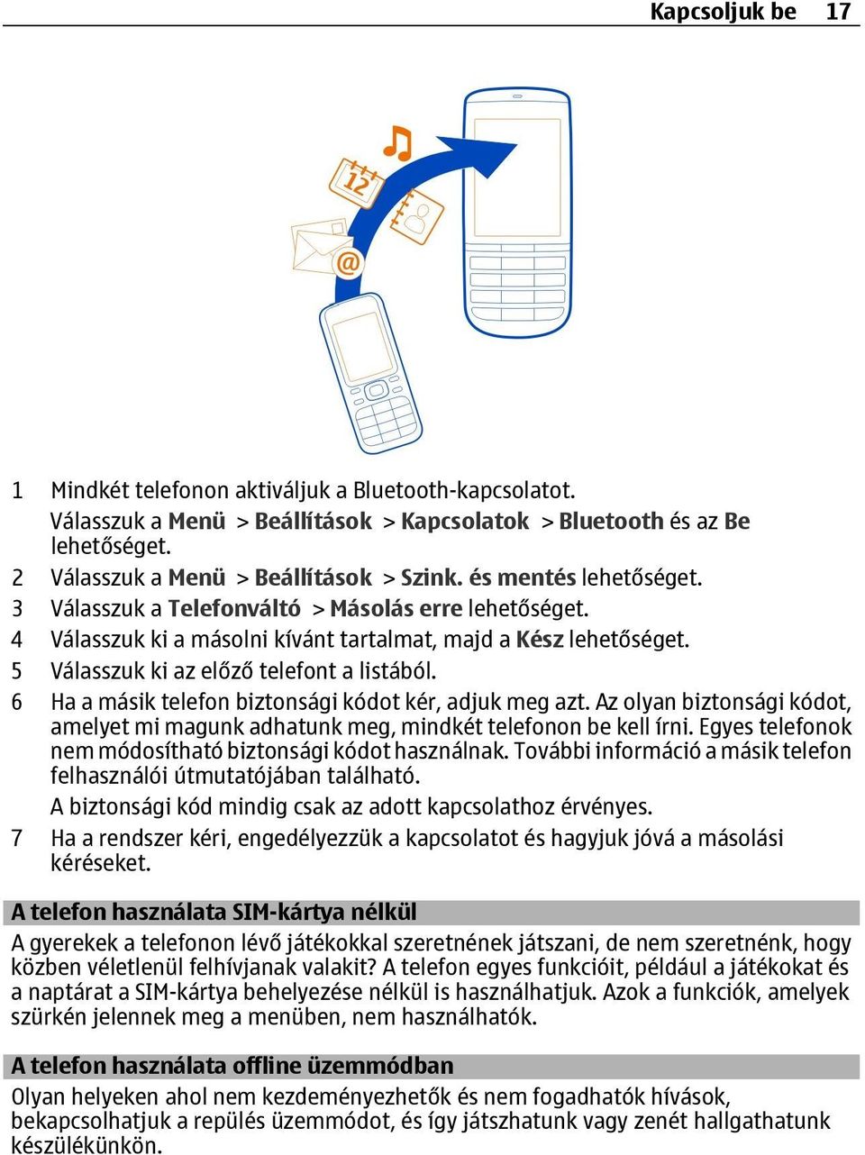 6 Ha a másik telefon biztonsági kódot kér, adjuk meg azt. Az olyan biztonsági kódot, amelyet mi magunk adhatunk meg, mindkét telefonon be kell írni.