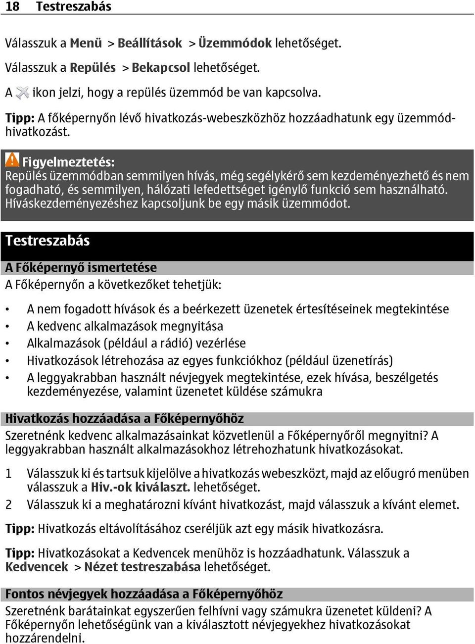 Figyelmeztetés: Repülés üzemmódban semmilyen hívás, még segélykérő sem kezdeményezhető és nem fogadható, és semmilyen, hálózati lefedettséget igénylő funkció sem használható.