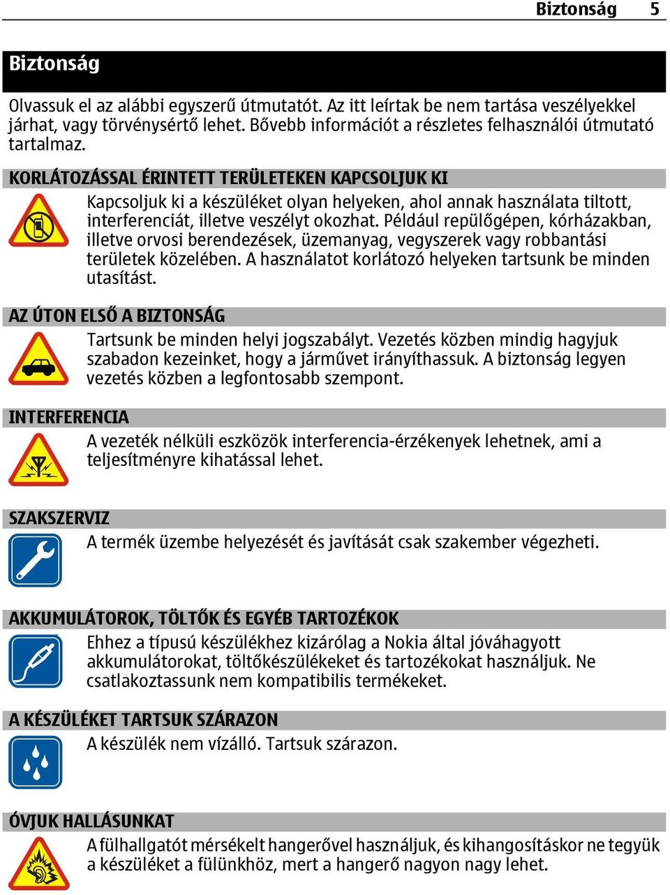 KORLÁTOZÁSSAL ÉRINTETT TERÜLETEKEN KAPCSOLJUK KI Kapcsoljuk ki a készüléket olyan helyeken, ahol annak használata tiltott, interferenciát, illetve veszélyt okozhat.