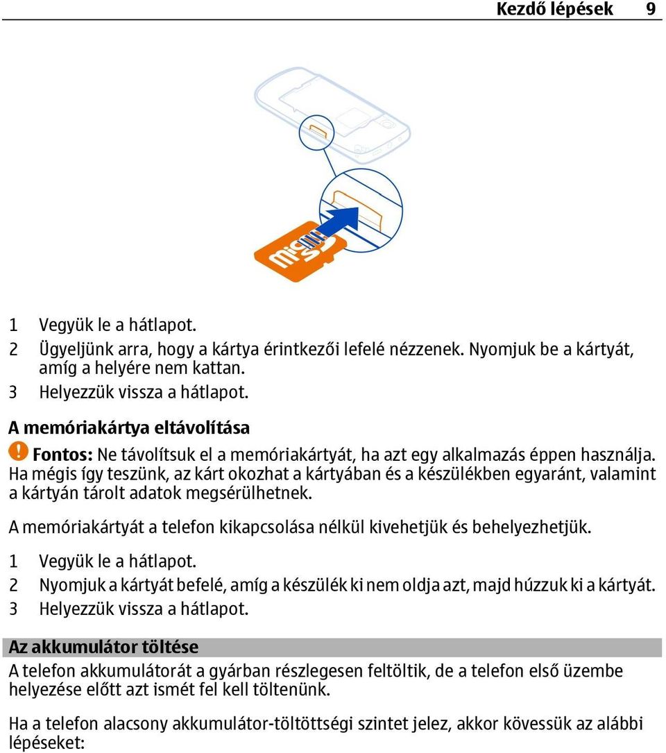 Ha mégis így teszünk, az kárt okozhat a kártyában és a készülékben egyaránt, valamint a kártyán tárolt adatok megsérülhetnek.