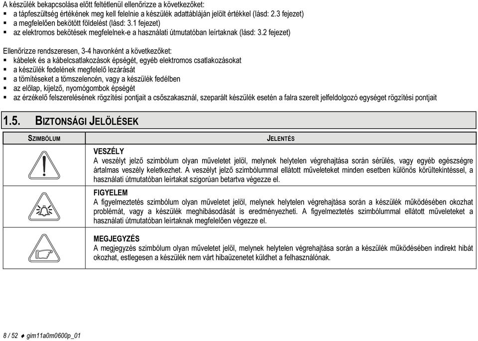 2 fejezet) Ellenőrizze rendszeresen, 3-4 havonként a következőket: kábelek és a kábelcsatlakozások épségét, egyéb elektromos csatlakozásokat a készülék fedelének megfelelő lezárását a tömítéseket a