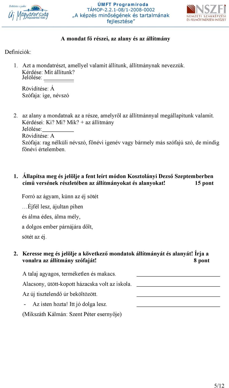 + az állítmány Jelölése: Rövidítése: A Szófaja: rag nélküli névszó, főnévi igenév vagy bármely más szófajú szó, de mindig főnévi értelemben. 1.