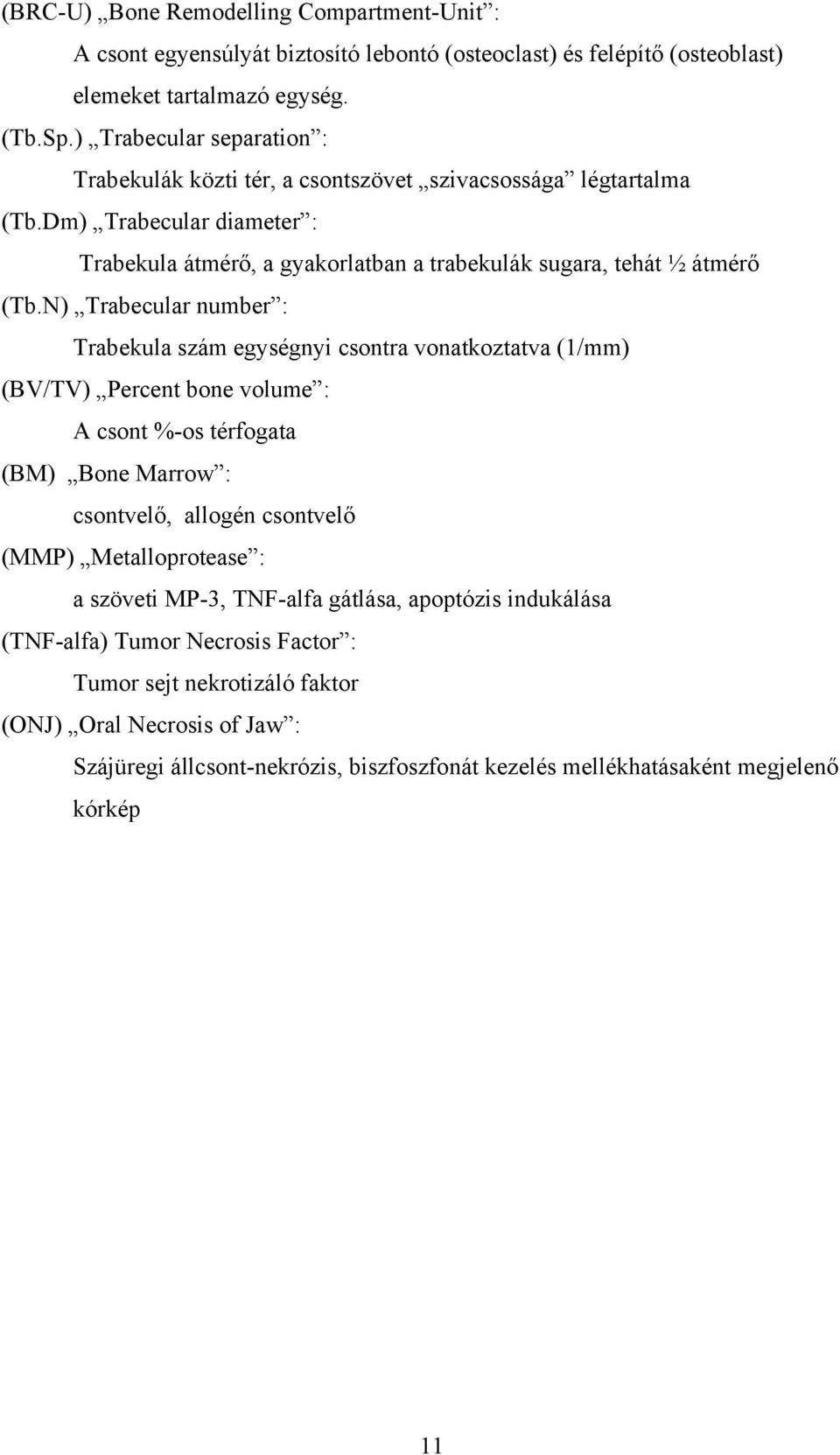 N) Trabecular number : Trabekula szám egységnyi csontra vonatkoztatva (1/mm) (BV/TV) Percent bone volume : A csont %-os térfogata (BM) Bone Marrow : csontvelő, allogén csontvelő (MMP)