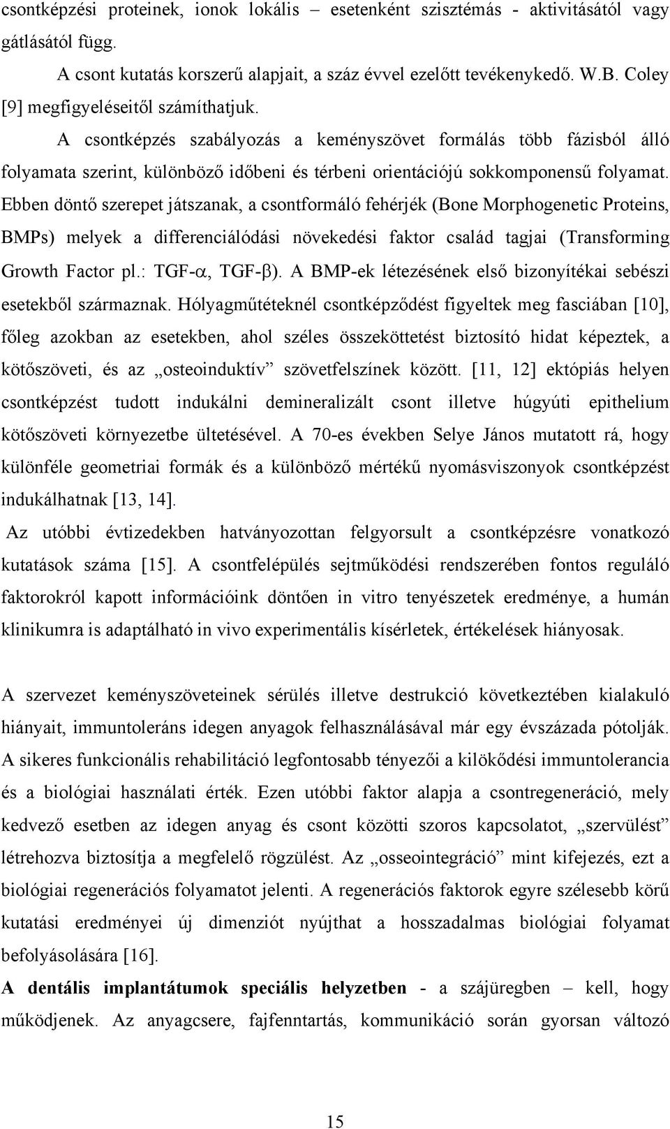 Ebben döntő szerepet játszanak, a csontformáló fehérjék (Bone Morphogenetic Proteins, BMPs) melyek a differenciálódási növekedési faktor család tagjai (Transforming Growth Factor pl.: TGF-α, TGF-β).