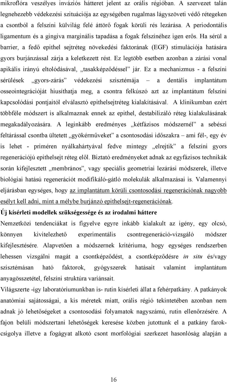 A periodontális ligamentum és a gingiva marginális tapadása a fogak felszínéhez igen erős.