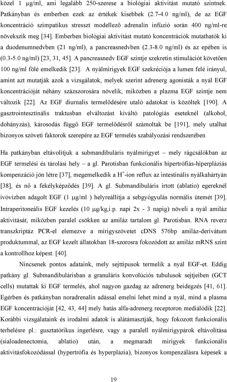 Emberben biológiai aktivitást mutató koncentrációk mutathatók ki a duodenumnedvben (21 ng/ml), a pancreasnedvben (2.3-8.0 ng/ml) és az epében is (0.3-5.0 ng/ml) [23, 31, 45].