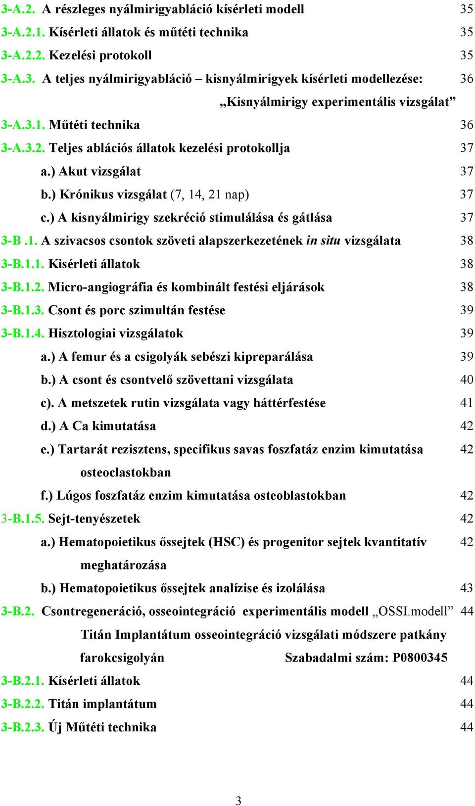 ) A kisnyálmirigy szekréció stimulálása és gátlása 37 3-B.1. A szivacsos csontok szöveti alapszerkezetének in situ vizsgálata 38 3-B.1.1. Kisérleti állatok 38 3-B.1.2.