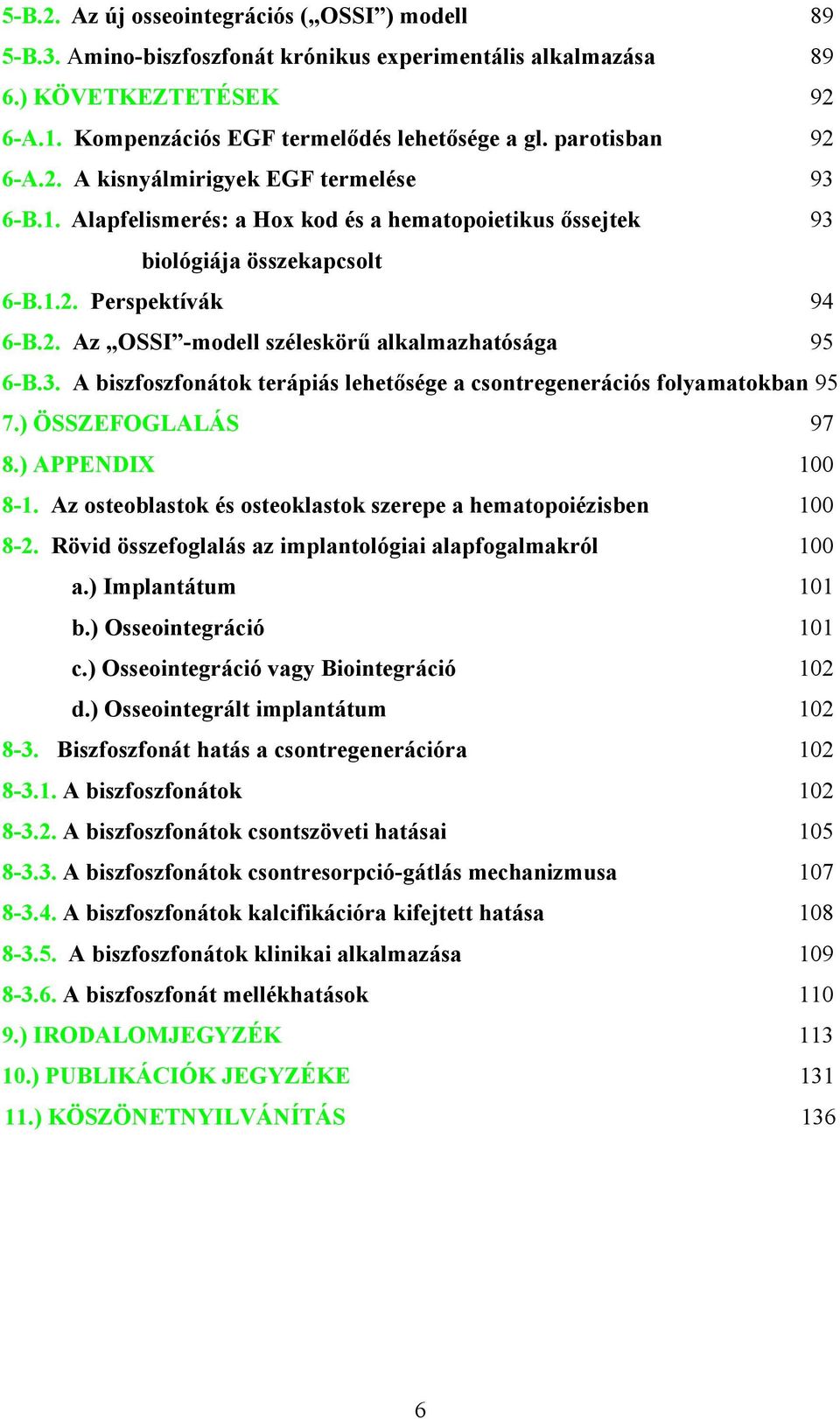 3. A biszfoszfonátok terápiás lehetősége a csontregenerációs folyamatokban 95 7.) ÖSSZEFOGLALÁS 97 8.) APPENDIX 100 8-1. Az osteoblastok és osteoklastok szerepe a hematopoiézisben 100 8-2.