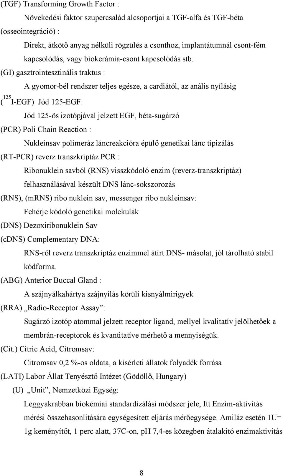 (GI) gasztrointesztinális traktus : A gyomor-bél rendszer teljes egésze, a cardiától, az anális nyílásig ( 125 I-EGF) Jód 125-EGF: Jód 125-ös izotópjával jelzett EGF, béta-sugárzó (PCR) Poli Chain