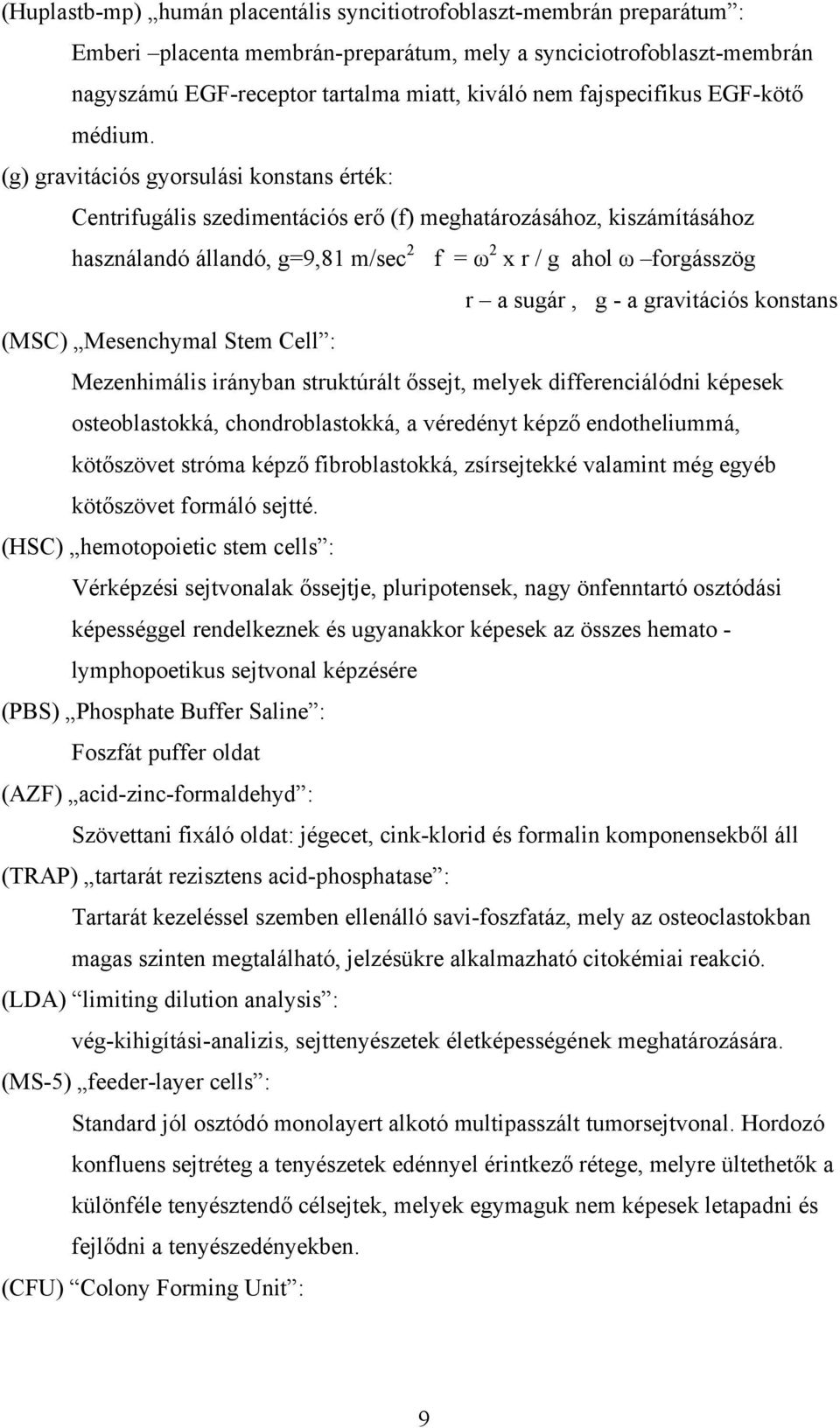 (g) gravitációs gyorsulási konstans érték: Centrifugális szedimentációs erő (f) meghatározásához, kiszámításához használandó állandó, g=9,81 m/sec 2 f = ω 2 x r / g ahol ω forgásszög r a sugár, g - a