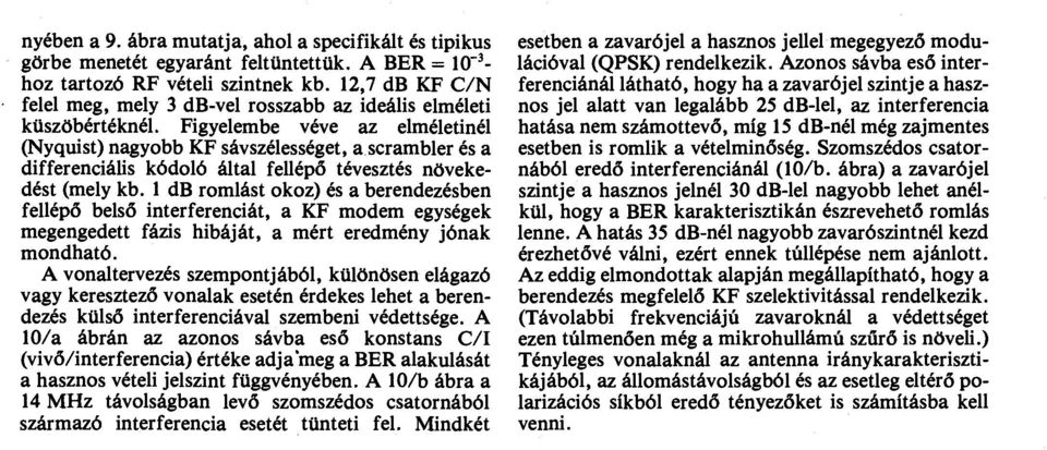 Figyelembe véve az elméletinél (Nyquist) nagyobb KF sávszélességet, a scrambler és a differenciális kódoló által fellépő tévesztés növekedést (mely kb.