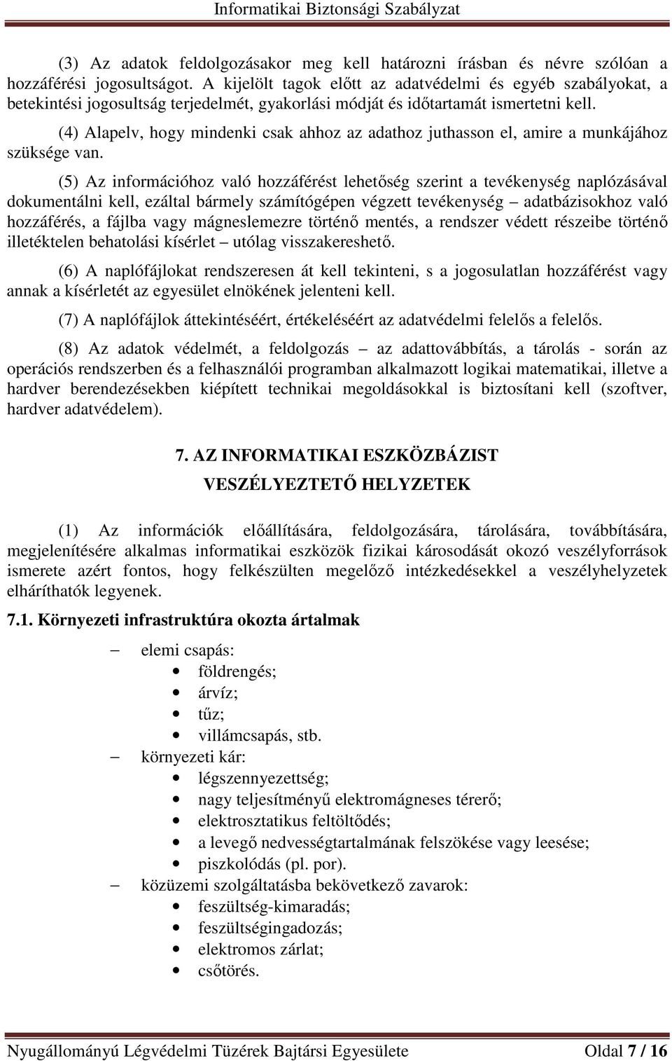 (4) Alapelv, hogy mindenki csak ahhoz az adathoz juthasson el, amire a munkájához szüksége van.