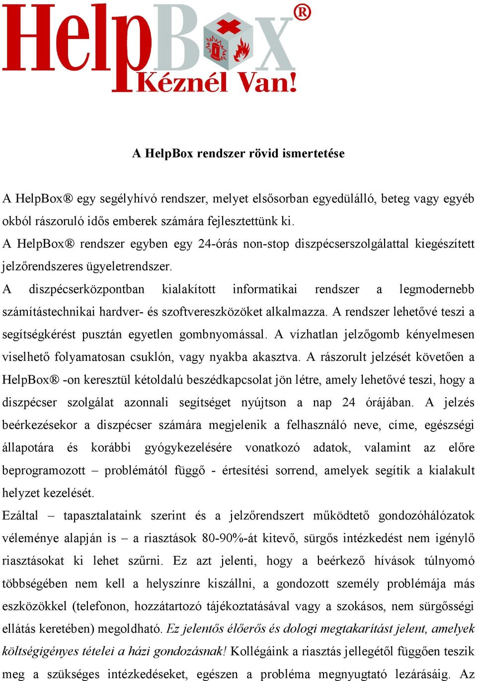 A diszpécserközpontban kialakított informatikai rendszer a legmodernebb számítástechnikai hardver- és szoftvereszközöket alkalmazza.