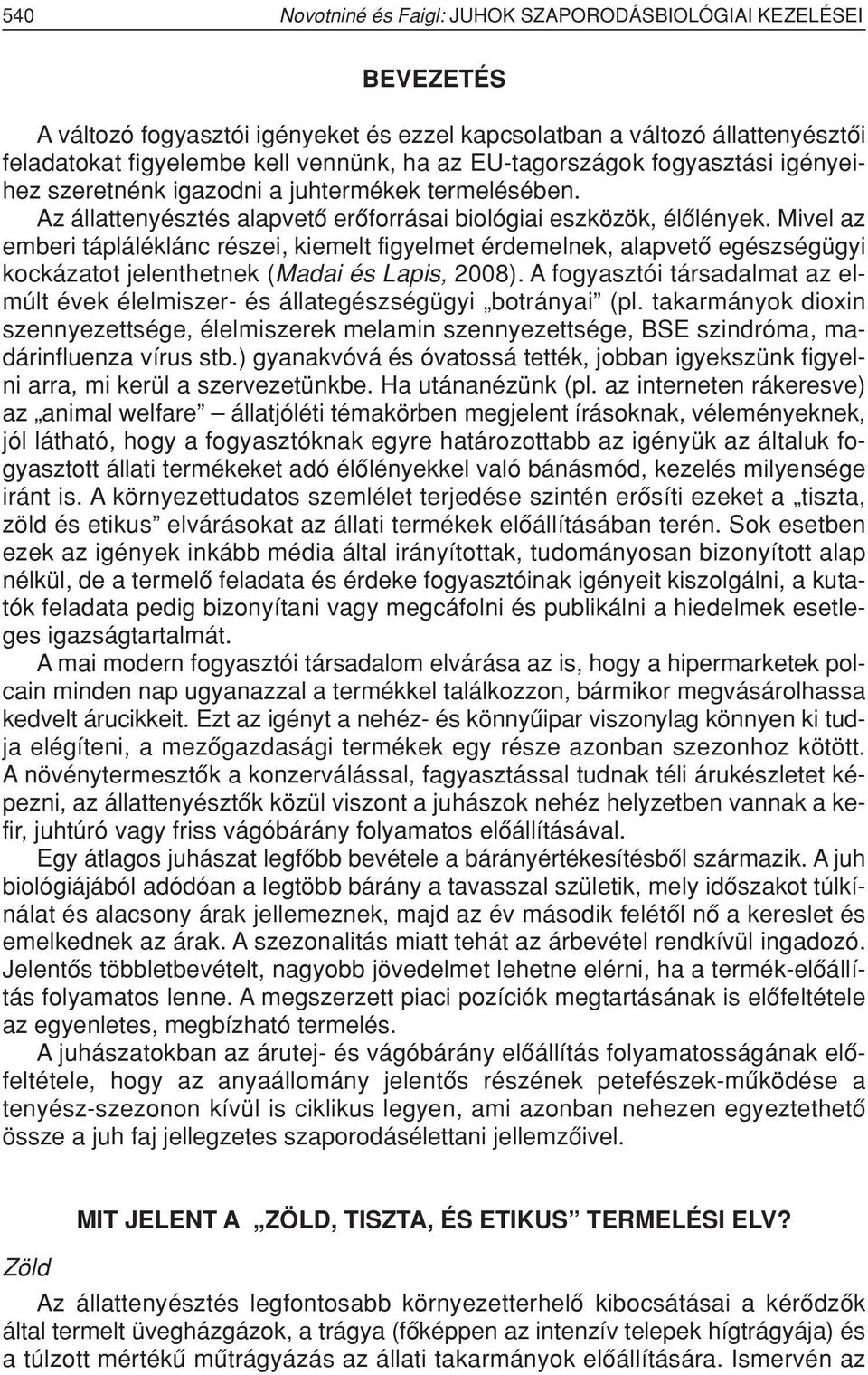 Mivel az emberi tápláléklánc részei, kiemelt figyelmet érdemelnek, alapvetô egészségügyi kockázatot jelenthetnek (Madai és Lapis, 2008).