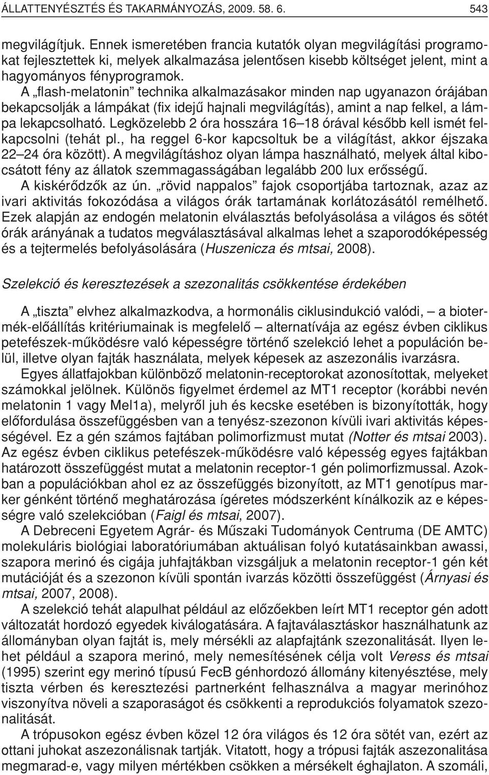 A flash-melatonin technika alkalmazásakor minden nap ugyanazon órájában bekapcsolják a lámpákat (fix idejû hajnali megvilágítás), amint a nap felkel, a lámpa lekapcsolható.