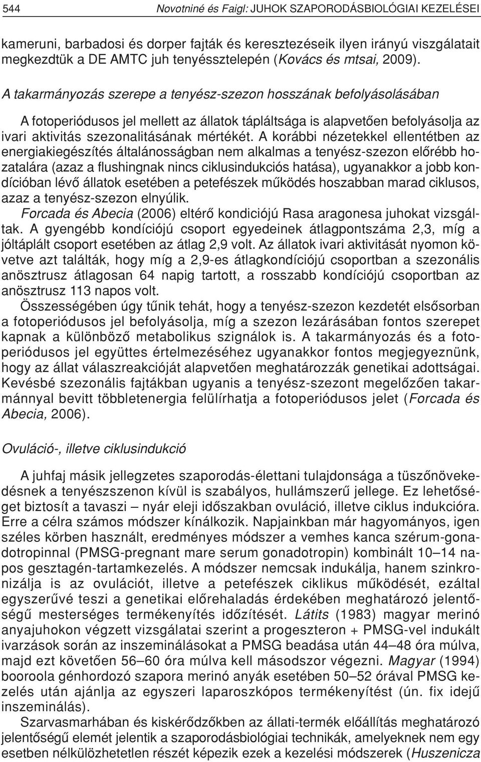 A korábbi nézetekkel ellentétben az energiakiegészítés általánosságban nem alkalmas a tenyész-szezon elôrébb hozatalára (azaz a flushingnak nincs ciklusindukciós hatása), ugyanakkor a jobb