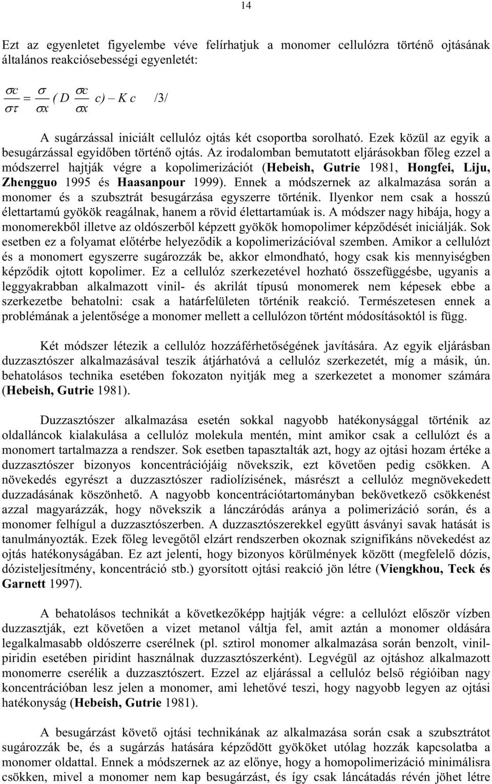 Az irodalomban bemutatott eljárásokban fleg ezzel a módszerrel hajtják végre a kopolimerizációt (Hebeish, Gutrie 1981, Hongfei, Liju, Zhengguo 1995 és Haasanpour 1999).