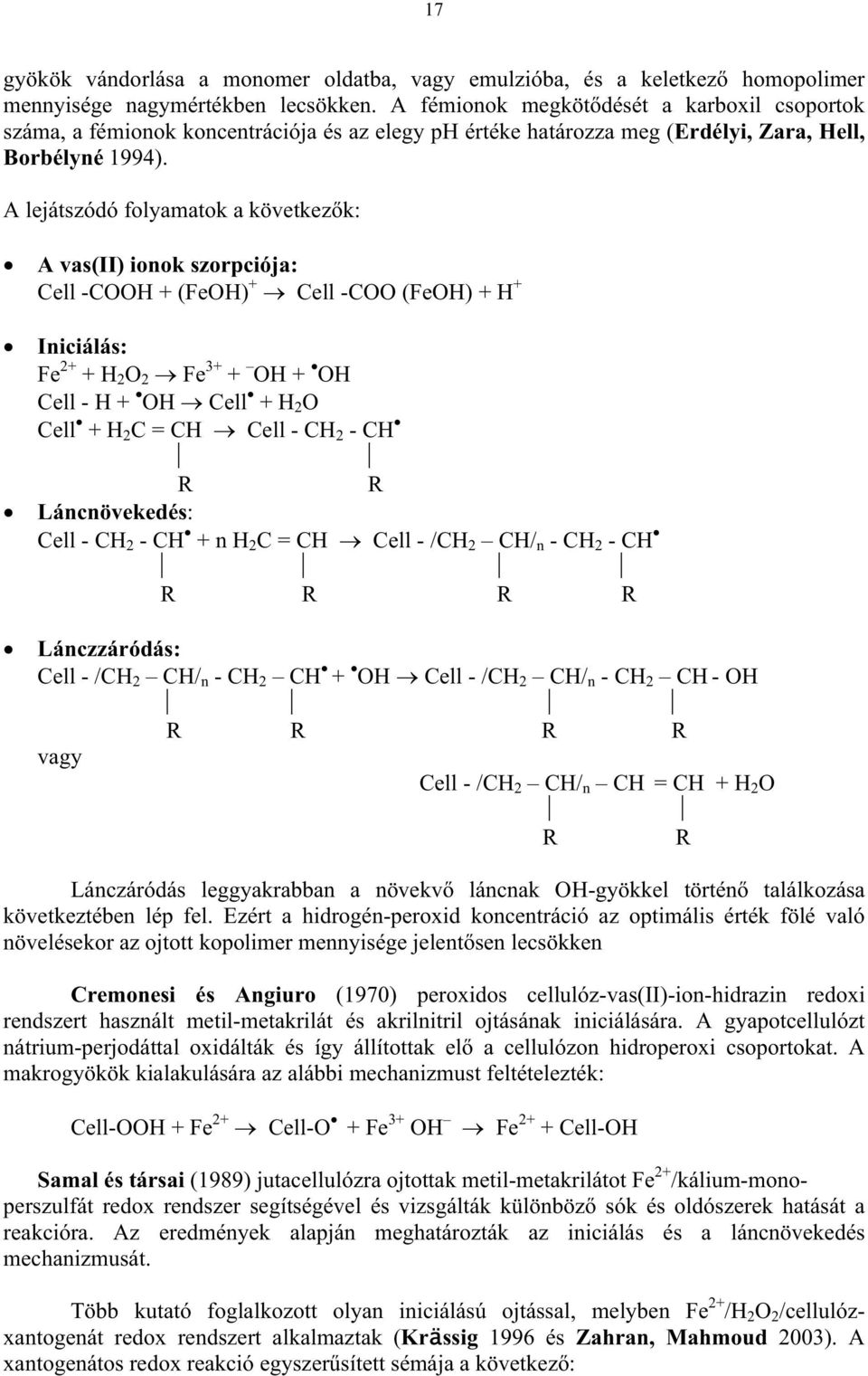 A lejátszódó folyamatok a következk: A vas(ii) ionok szorpciója: Cell -COOH + (FeOH) + Cell -COO (FeOH) + H + Iniciálás: Fe 2+ + H 2 O 2 Fe 3+ + OH + OH Cell - H + OH Cell + H 2 O Cell + H 2 C = CH