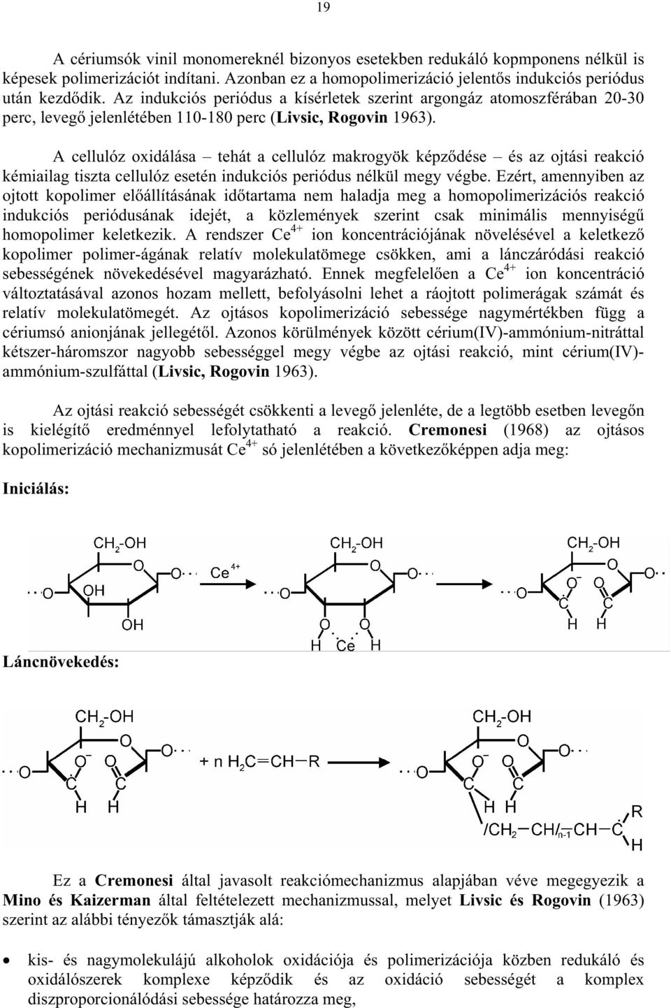 A cellulóz oxidálása tehát a cellulóz makrogyök képzdése és az ojtási reakció kémiailag tiszta cellulóz esetén indukciós periódus nélkül megy végbe.