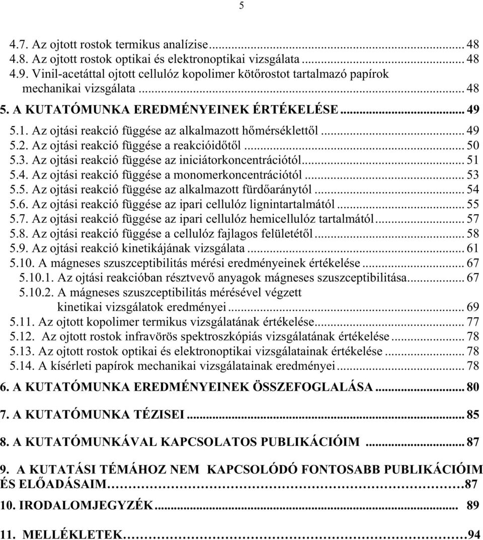 Az ojtási reakció függése az alkalmazott hmérséklettl... 49 5.2. Az ojtási reakció függése a reakcióidtl... 50 5.3. Az ojtási reakció függése az iniciátorkoncentrációtól... 51 5.4. Az ojtási reakció függése a monomerkoncentrációtól.