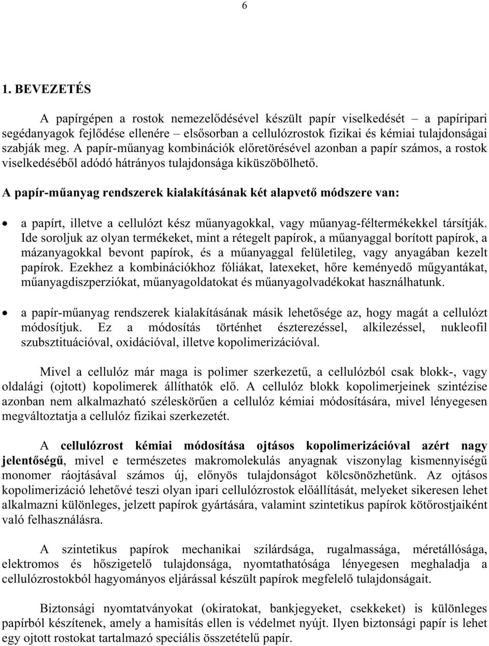 A papír-manyag rendszerek kialakításának két alapvet módszere van: a papírt, illetve a cellulózt kész manyagokkal, vagy manyag-féltermékekkel társítják.