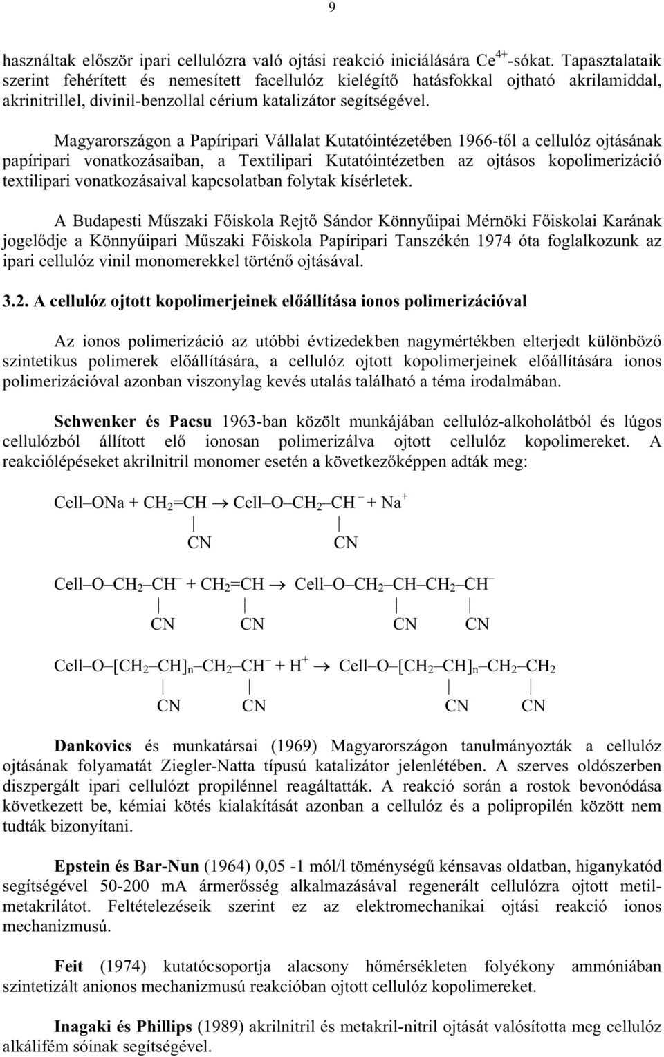 Magyarországon a Papíripari Vállalat Kutatóintézetében 1966-tl a cellulóz ojtásának papíripari vonatkozásaiban, a Textilipari Kutatóintézetben az ojtásos kopolimerizáció textilipari vonatkozásaival