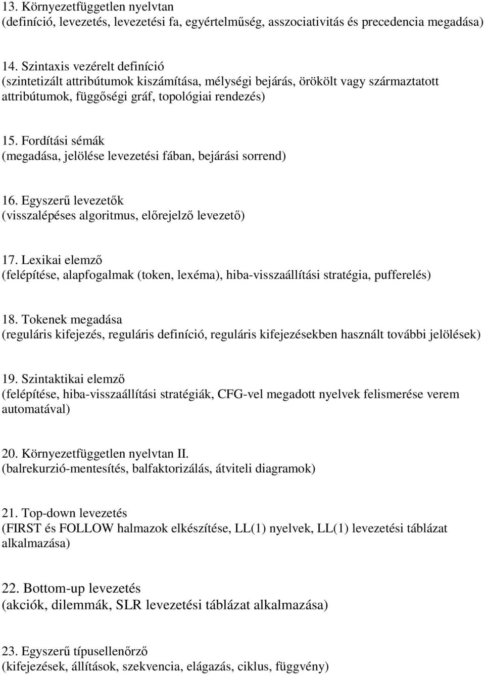 Fordítási sémák (megadása, jelölése levezetési fában, bejárási sorrend) 16. Egyszerő levezetık (visszalépéses algoritmus, elırejelzı levezetı) 17.