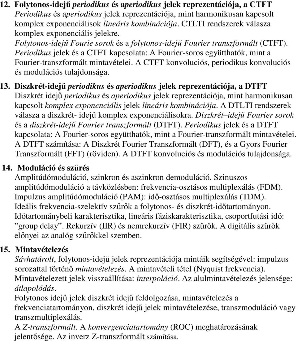 Periodikus jelek és a CTFT kapcsolata: A Fourier-soros együtthatók, mint a Fourier-transzformált mintavételei. A CTFT konvoluciós, periodikus konvoluciós és modulációs tulajdonsága. 13.