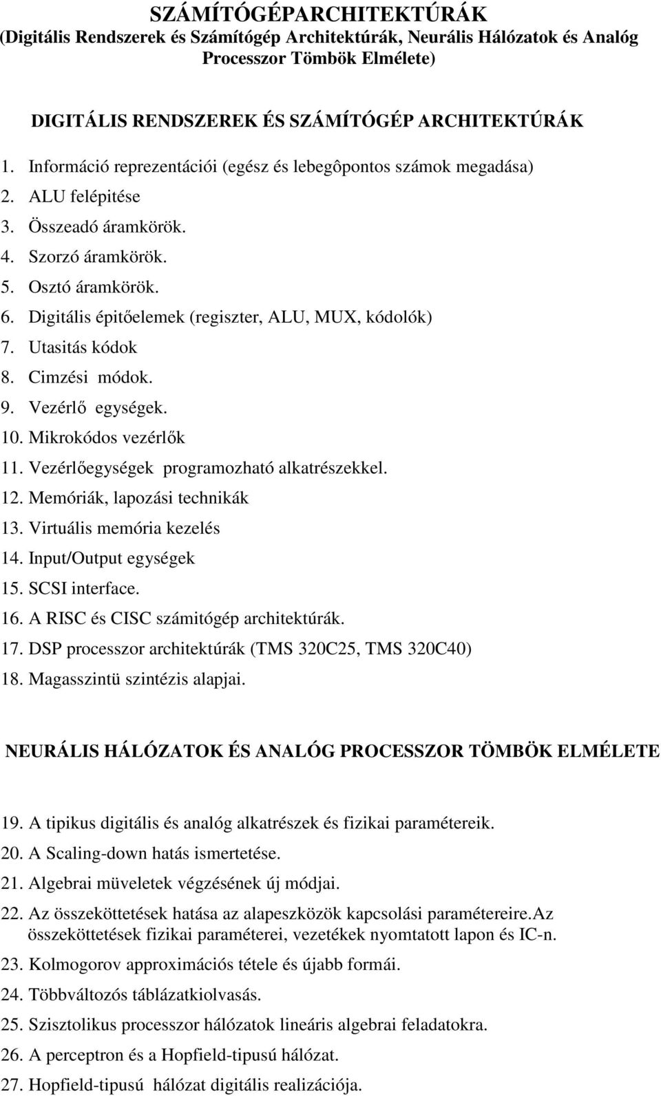 Digitális épitıelemek (regiszter, ALU, MUX, kódolók) 7. Utasitás kódok 8. Cimzési módok. 9. Vezérlı egységek. 10. Mikrokódos vezérlık 11. Vezérlıegységek programozható alkatrészekkel. 12.