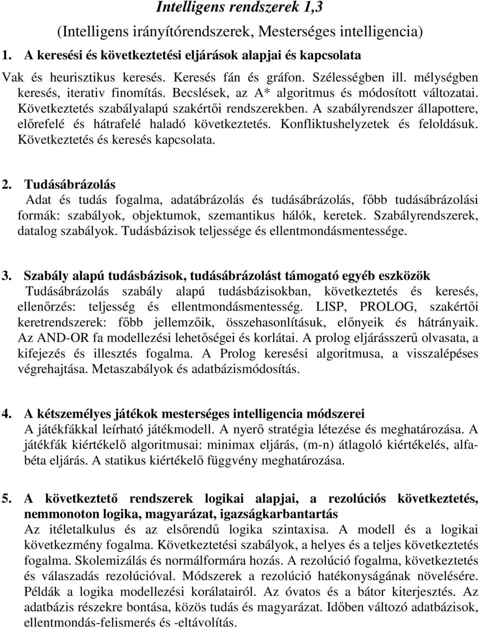 A szabályrendszer állapottere, elırefelé és hátrafelé haladó következtetés. Konfliktushelyzetek és feloldásuk. Következtetés és keresés kapcsolata. 2.