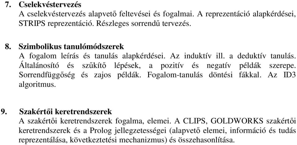 Általánosító és szőkítı lépések, a pozitív és negatív példák szerepe. Sorrendfüggıség és zajos példák. Fogalom-tanulás döntési fákkal. Az ID3 algoritmus. 9.