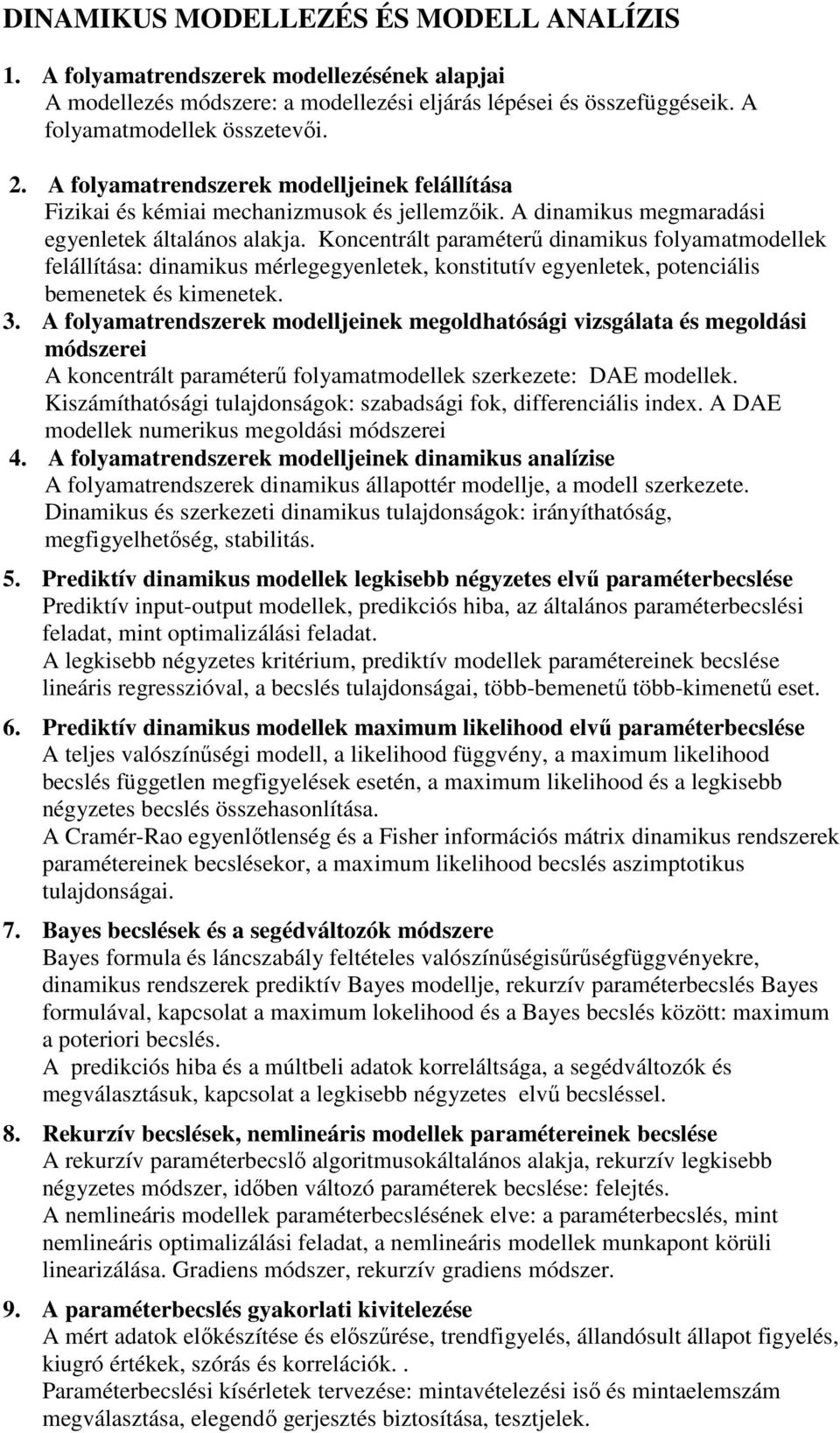 Koncentrált paraméterő dinamikus folyamatmodellek felállítása: dinamikus mérlegegyenletek, konstitutív egyenletek, potenciális bemenetek és kimenetek. 3.