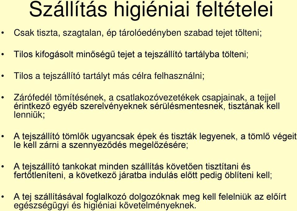 tejszállító tömlők ugyancsak épek és tiszták legyenek, a tömlő végeit le kell zárni a szennyeződés megelőzésére; A tejszállító tankokat minden szállítás követően tisztítani és