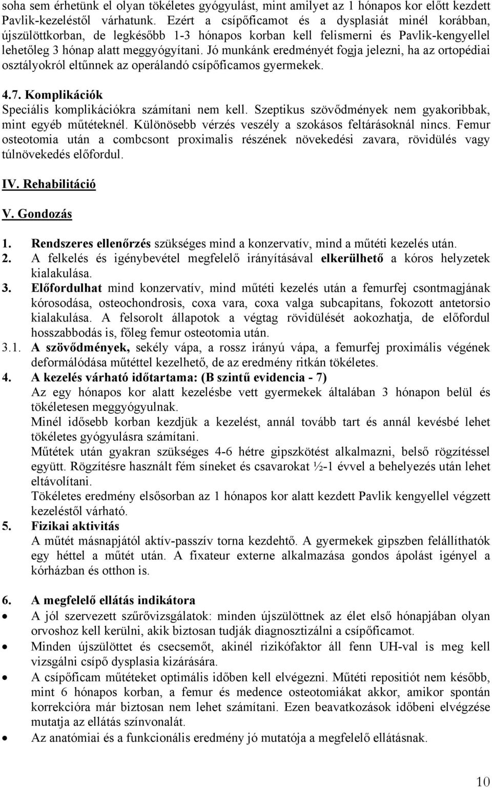 Jó munkánk eredményét fogja jelezni, ha az ortopédiai osztályokról eltűnnek az operálandó csípőficamos gyermekek. 4.7. Komplikációk Speciális komplikációkra számítani nem kell.