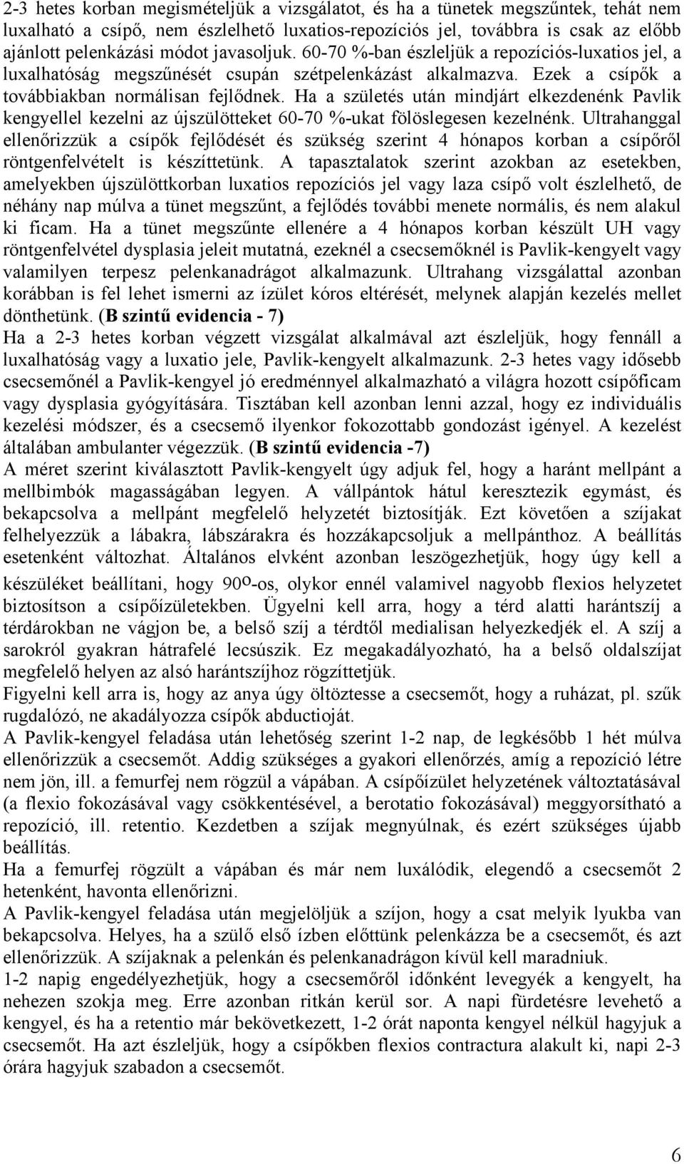 Ha a születés után mindjárt elkezdenénk Pavlik kengyellel kezelni az újszülötteket 60-70 %-ukat fölöslegesen kezelnénk.