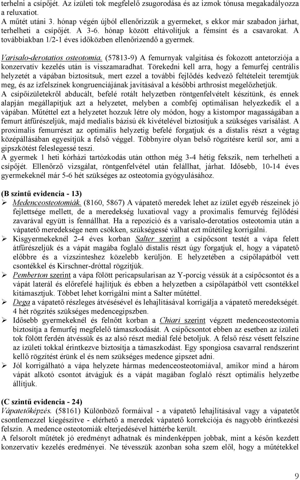 A továbbiakban 1/2-1 éves időközben ellenőrizendő a gyermek. Varisalo-derotatios osteotomia. (57813-9) A femurnyak valgitása és fokozott antetorziója a konzervatív kezelés után is visszamaradhat.